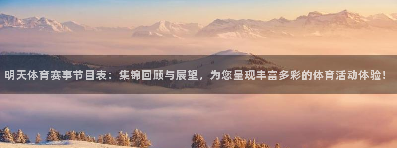明天体育赛事节目表：集锦回顾与展望，为您呈现丰富多彩的体育活动体验！